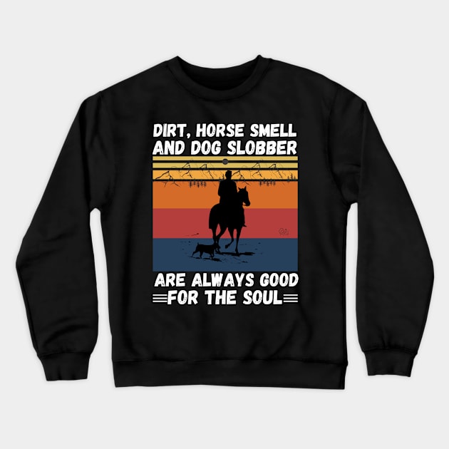 Dirt Horse Smell And Dog Slobber Are Always Good For The Soul Crewneck Sweatshirt by JustBeSatisfied